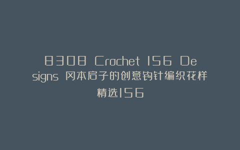 8308 Crochet 156 Designs 冈本启子的创意钩针编织花样精选156