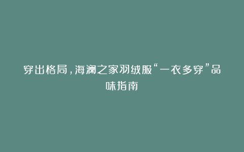 穿出格局，海澜之家羽绒服“一衣多穿”品味指南！