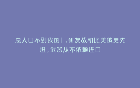 总人口不到我国1%,研发战机比美俄更先进,武器从不依赖进口