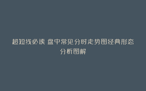 超短线必读：盘中常见分时走势图经典形态分析图解