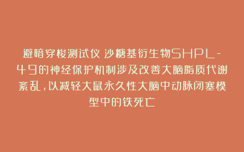 避暗穿梭测试仪|沙糖基衍生物SHPL-49的神经保护机制涉及改善大脑脂质代谢紊乱,以减轻大鼠永久性大脑中动脉闭塞模型中的铁死亡