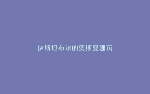 伊斯坦布尔的奥斯曼建筑