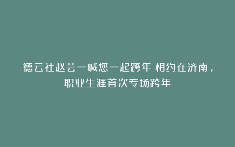 德云社赵芸一喊您一起跨年!相约在济南,职业生涯首次专场跨年