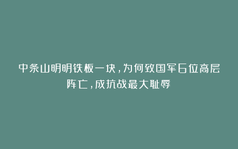 中条山明明铁板一块，为何致国军6位高层阵亡，成抗战最大耻辱？