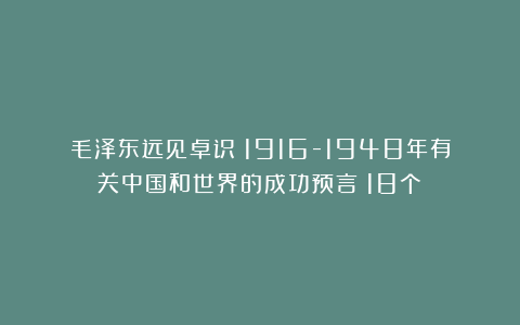 毛泽东远见卓识：1916-1948年有关中国和世界的成功预言（18个）
