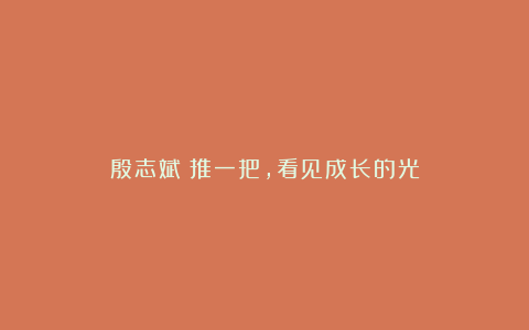 殷志斌：推一把，看见成长的光
