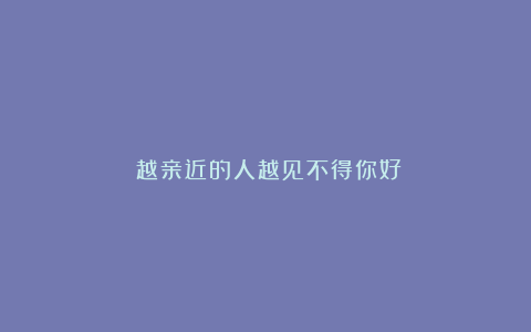 ​越亲近的人越见不得你好