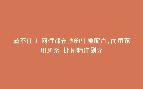 藏不住了！同行都在抄的4道配方，商用家用通杀，比例精准到克