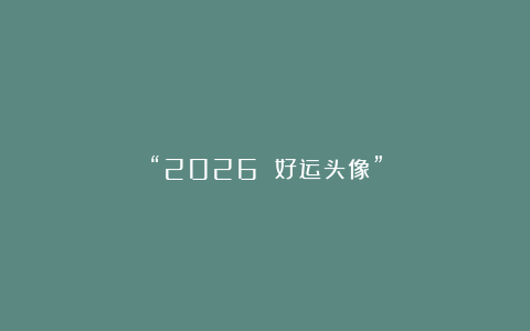 “2026 好运头像”