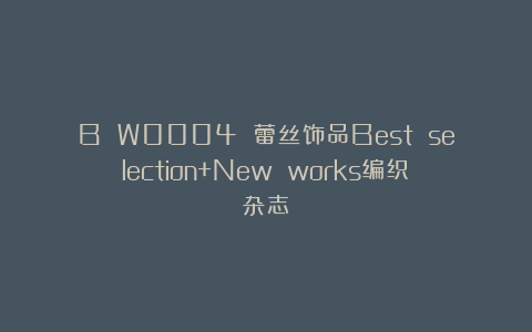 B W0004 蕾丝饰品Best selection+New works编织杂志