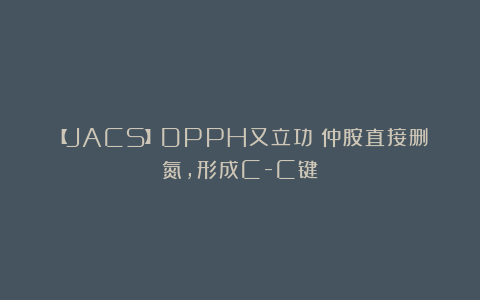 【JACS】DPPH又立功！仲胺直接删氮，形成C-C键！