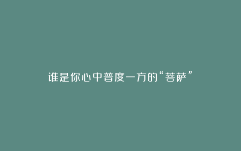 谁是你心中普度一方的“菩萨”？