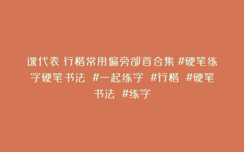 课代表：行楷常用偏旁部首合集！#硬笔练字硬笔书法 #一起练字 #行楷 #硬笔书法 #练字