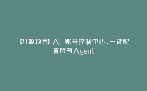 【开源项目】AI 账号控制中心，一键配置所有Agent
