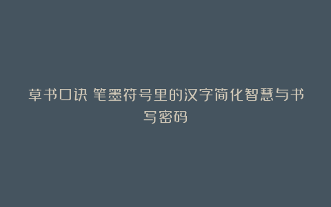 草书口诀：笔墨符号里的汉字简化智慧与书写密码