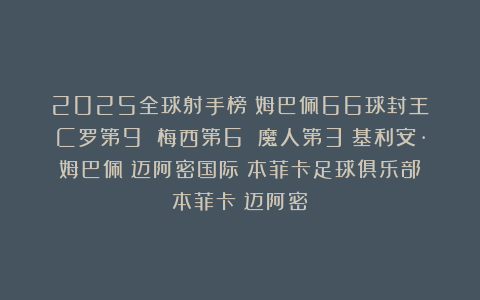2025全球射手榜：姆巴佩66球封王！C罗第9 梅西第6 魔人第3|基利安·姆巴佩|迈阿密国际|本菲卡足球俱乐部|本菲卡|迈阿密