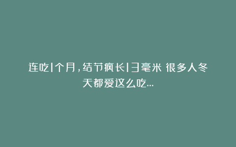 连吃1个月，结节疯长13毫米！很多人冬天都爱这么吃…