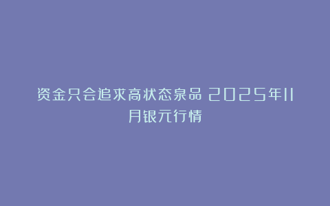 资金只会追求高状态泉品！2025年11月银元行情