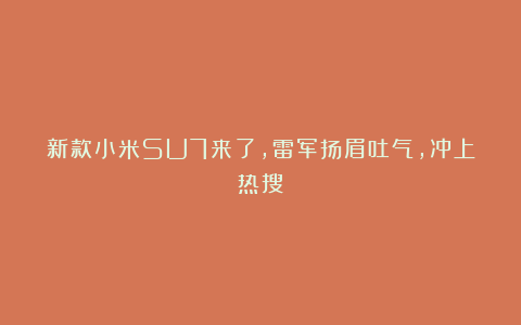 新款小米SU7来了，雷军扬眉吐气，冲上热搜